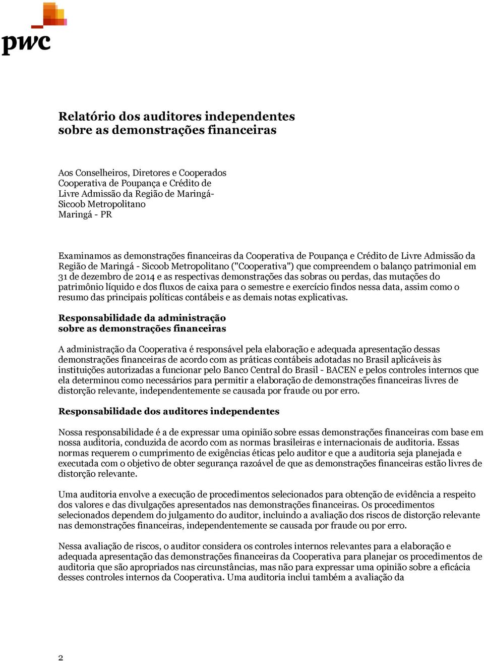 balanço patrimonial em 31 de dezembro de 2014 e as respectivas demonstrações das sobras ou perdas, das mutações do patrimônio líquido e dos fluxos de caixa para o semestre e exercício findos nessa