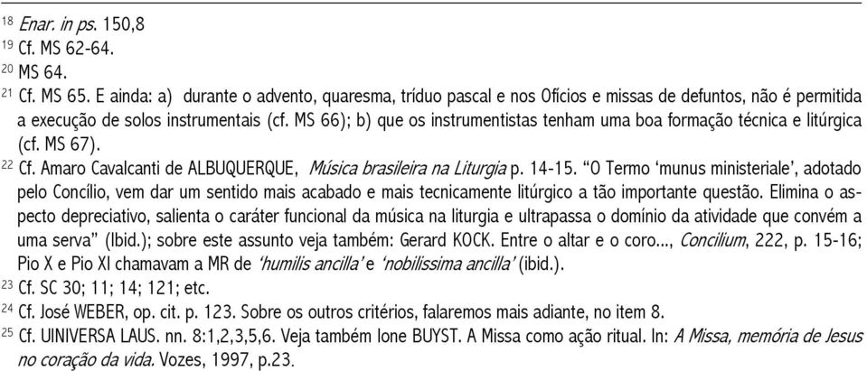 MS 66); b) que os instrumentistas tenham uma boa formação técnica e litúrgica (cf. MS 67). 22 Cf. Amaro Cavalcanti de ALBUQUERQUE, Música brasileira na Liturgia p. 14-15.