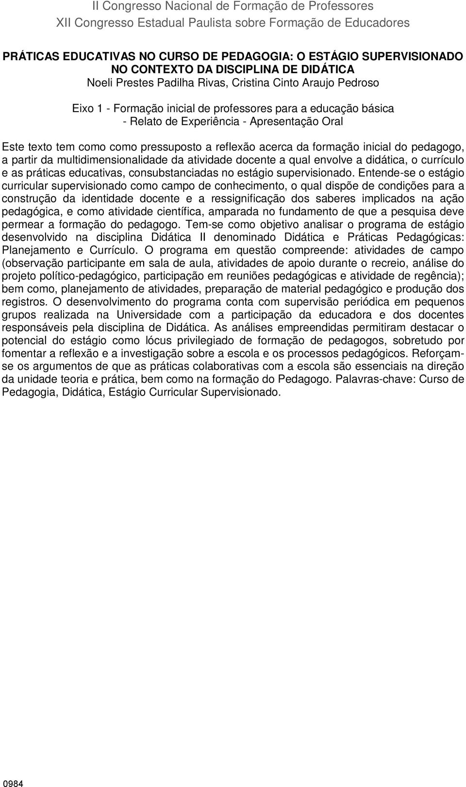 texto tem como como pressuposto a reflexão acerca da formação inicial do pedagogo, a partir da multidimensionalidade da atividade docente a qual envolve a didática, o currículo e as práticas