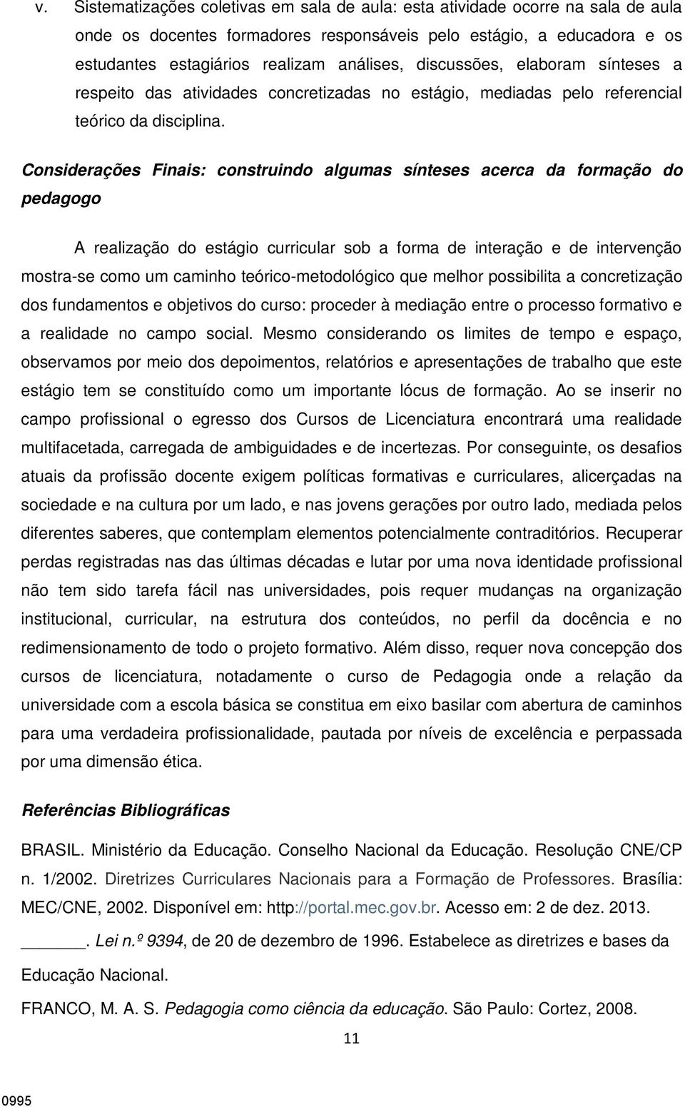 Considerações Finais: construindo algumas sínteses acerca da formação do pedagogo A realização do estágio curricular sob a forma de interação e de intervenção mostra-se como um caminho