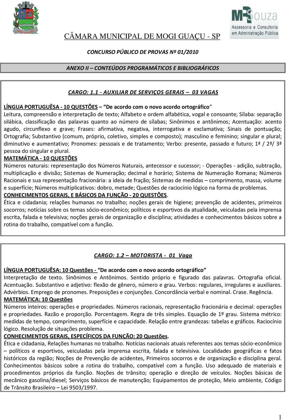 consoante; Sílaba: separação silábica, classificação das palavras quanto ao número de sílabas; Sinônimos e antônimos; Acentuação: acento agudo, circunflexo e grave; Frases: afirmativa, negativa,