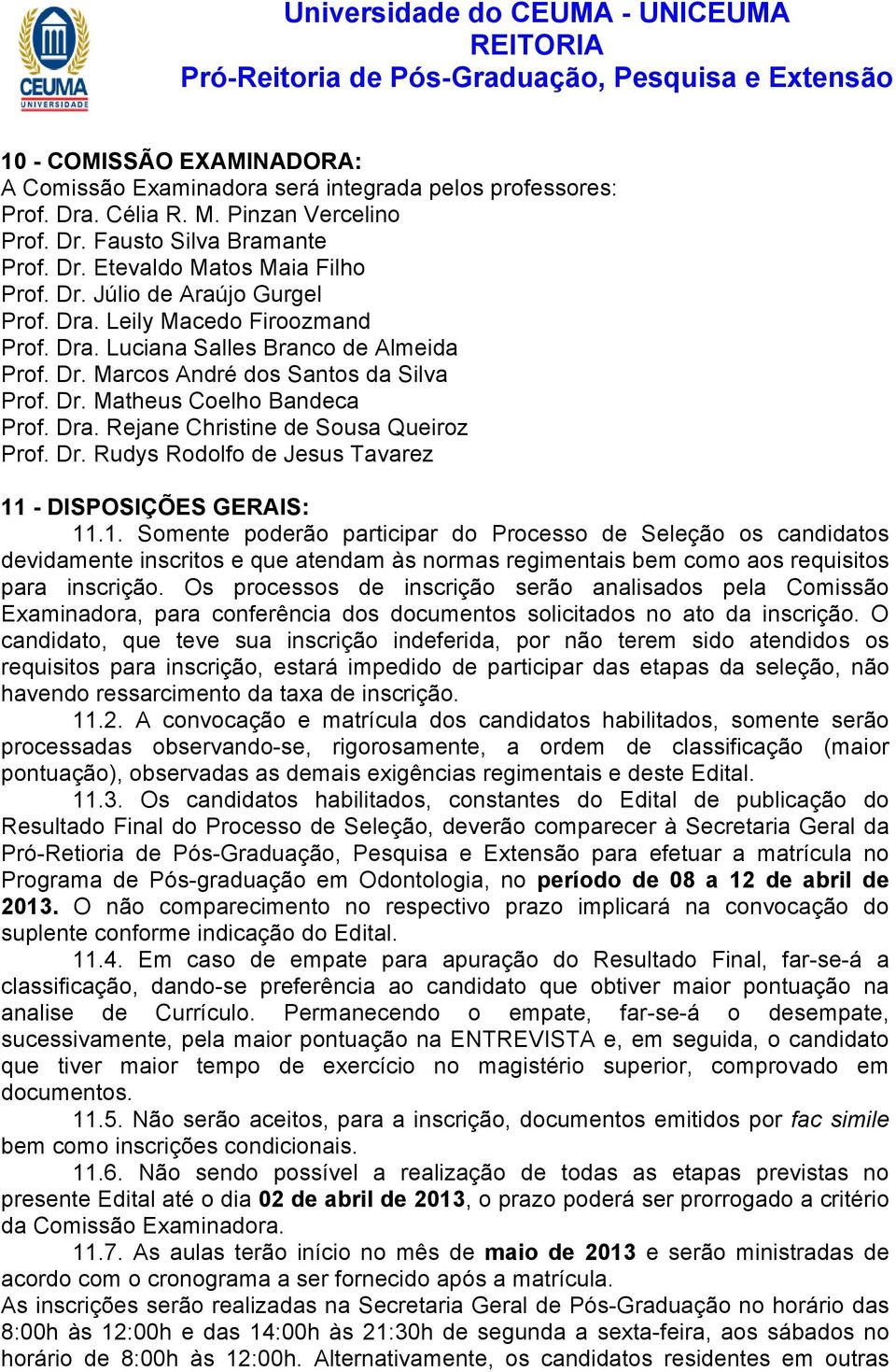 Dr. Rudys Rodolfo de Jesus Tavarez 11 - DISPOSIÇÕES GERAIS: 11.1. Somente poderão participar do Processo de Seleção os candidatos devidamente inscritos e que atendam às normas regimentais bem como aos requisitos para inscrição.