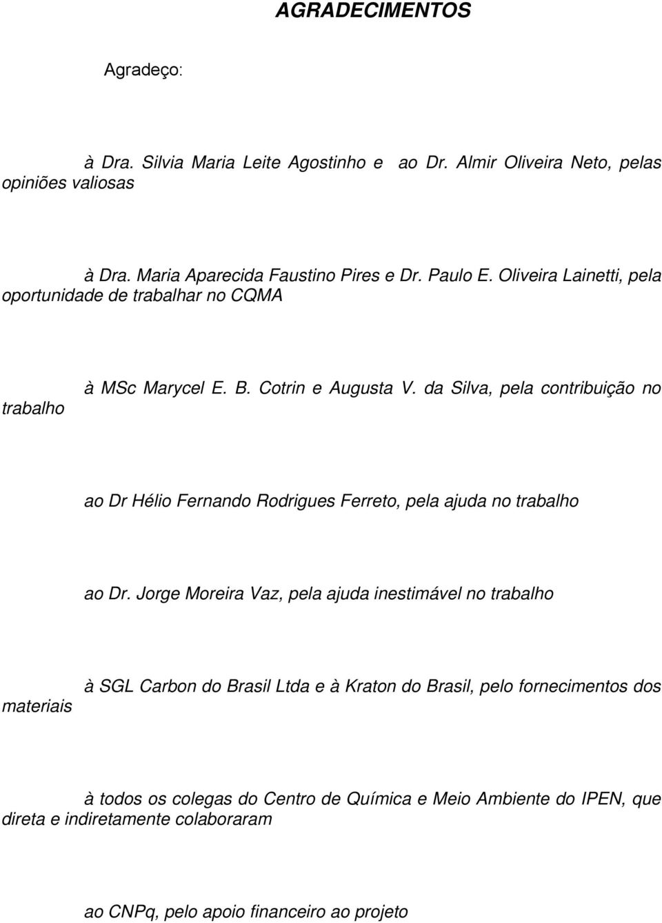 da Silva, pela contribuição no ao Dr Hélio Fernando Rodrigues Ferreto, pela ajuda no trabalho ao Dr.