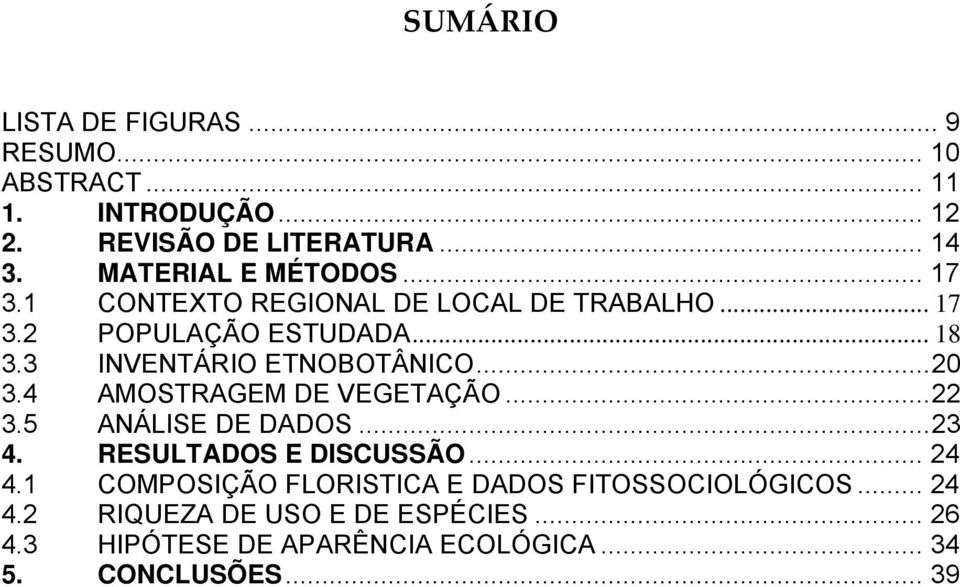 3 INVENTÁRIO ETNOBOTÂNICO...20 3.4 AMOSTRAGEM DE VEGETAÇÃO...22 3.5 ANÁLISE DE DADOS...23 4. RESULTADOS E DISCUSSÃO... 24 4.