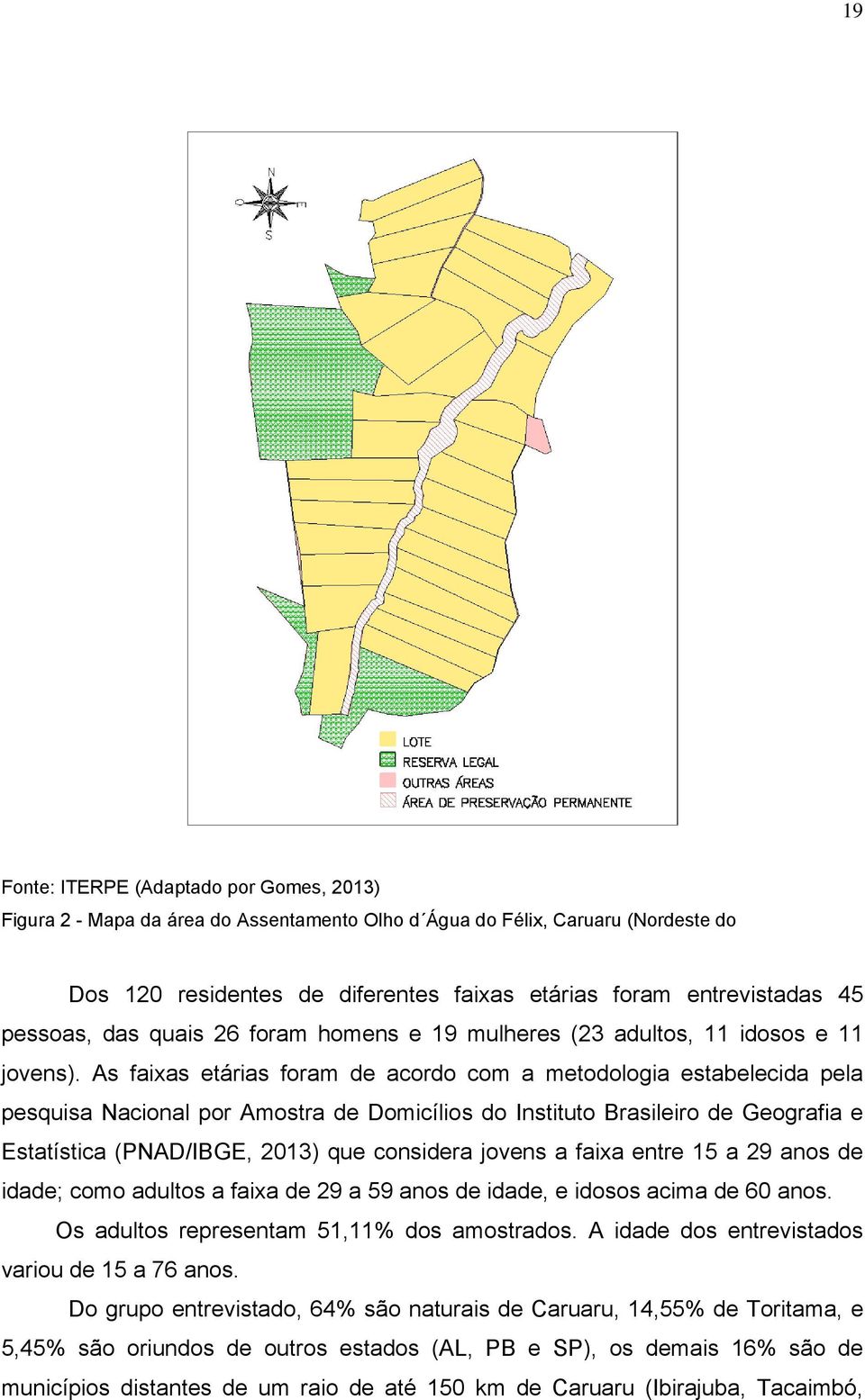 As faixas etárias foram de acordo com a metodologia estabelecida pela pesquisa Nacional por Amostra de Domicílios do Instituto Brasileiro de Geografia e Estatística (PNAD/IBGE, 2013) que considera