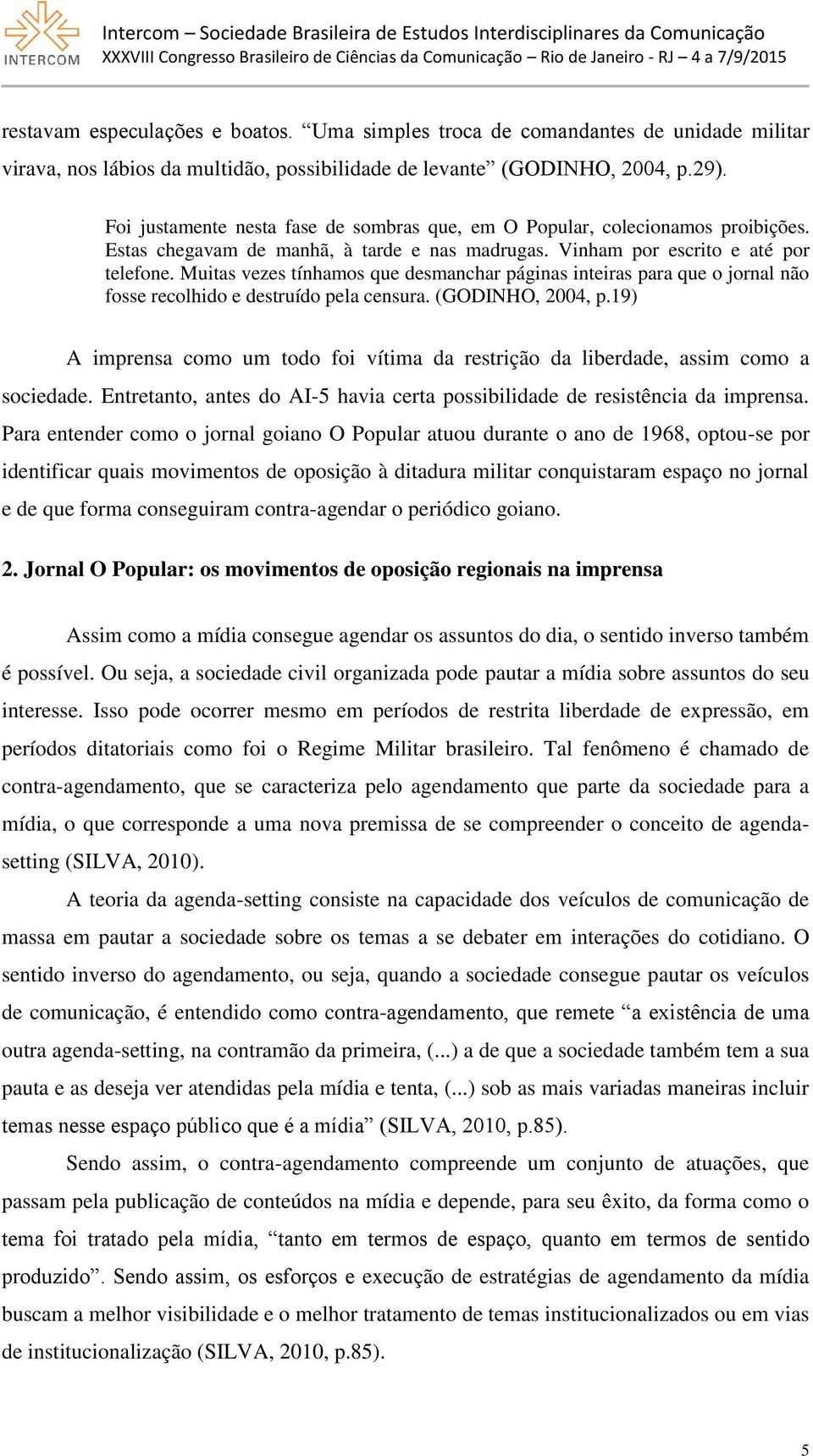 Muitas vezes tínhamos que desmanchar páginas inteiras para que o jornal não fosse recolhido e destruído pela censura. (GODINHO, 2004, p.