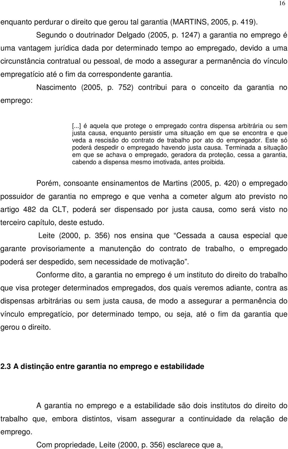 empregatício até o fim da correspondente garantia. Nascimento (2005, p. 752) contribui para o conceito da garantia no emprego: [.