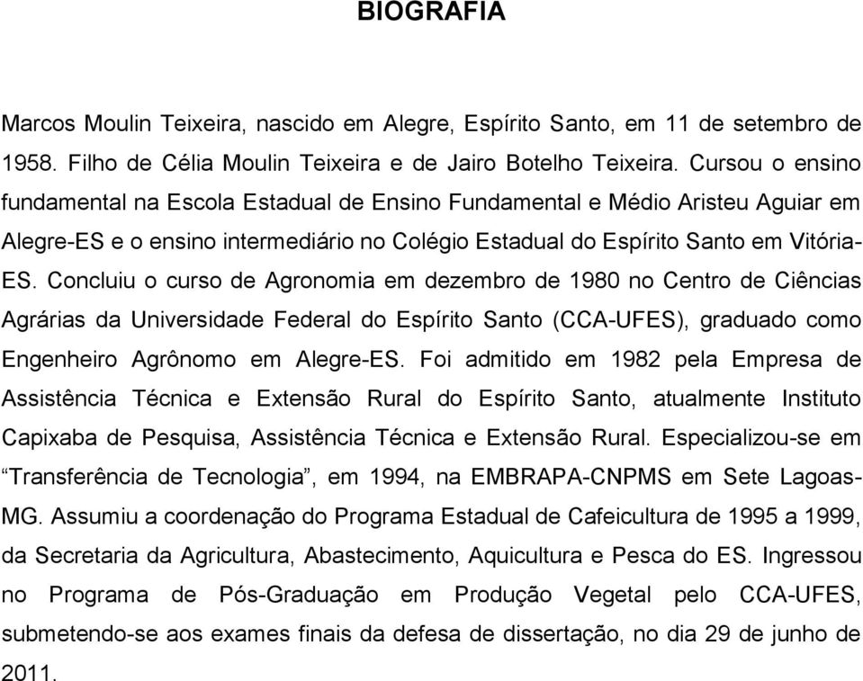 Concluiu o curso de Agronomia em dezembro de 1980 no Centro de Ciências Agrárias da Universidade Federal do Espírito Santo (CCA-UFES), graduado como Engenheiro Agrônomo em Alegre-ES.