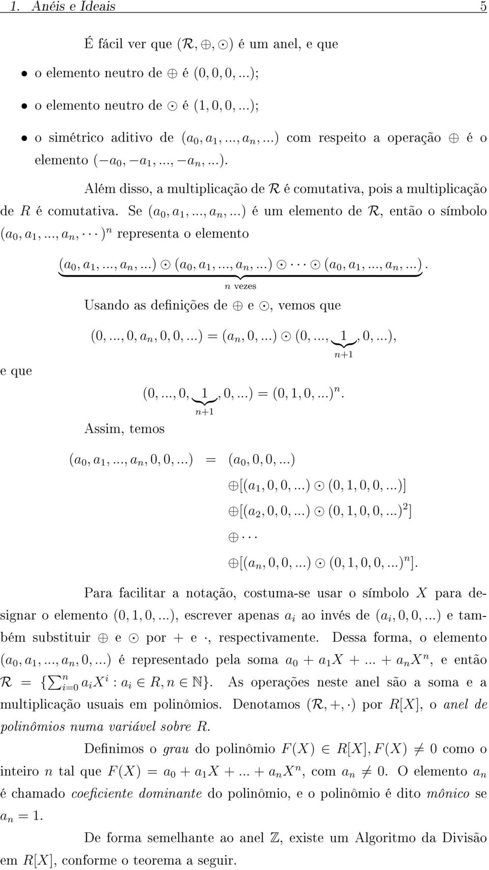 .., a n, ) n representa o elemento (a 0, a 1,..., a n,...) (a 0, a 1,..., a n,...) (a 0, a 1,..., a n,...). } {{ } n vezes Usando as denições de e, vemos que e que (0,..., 0, a n, 0, 0,...) = (a n, 0,.