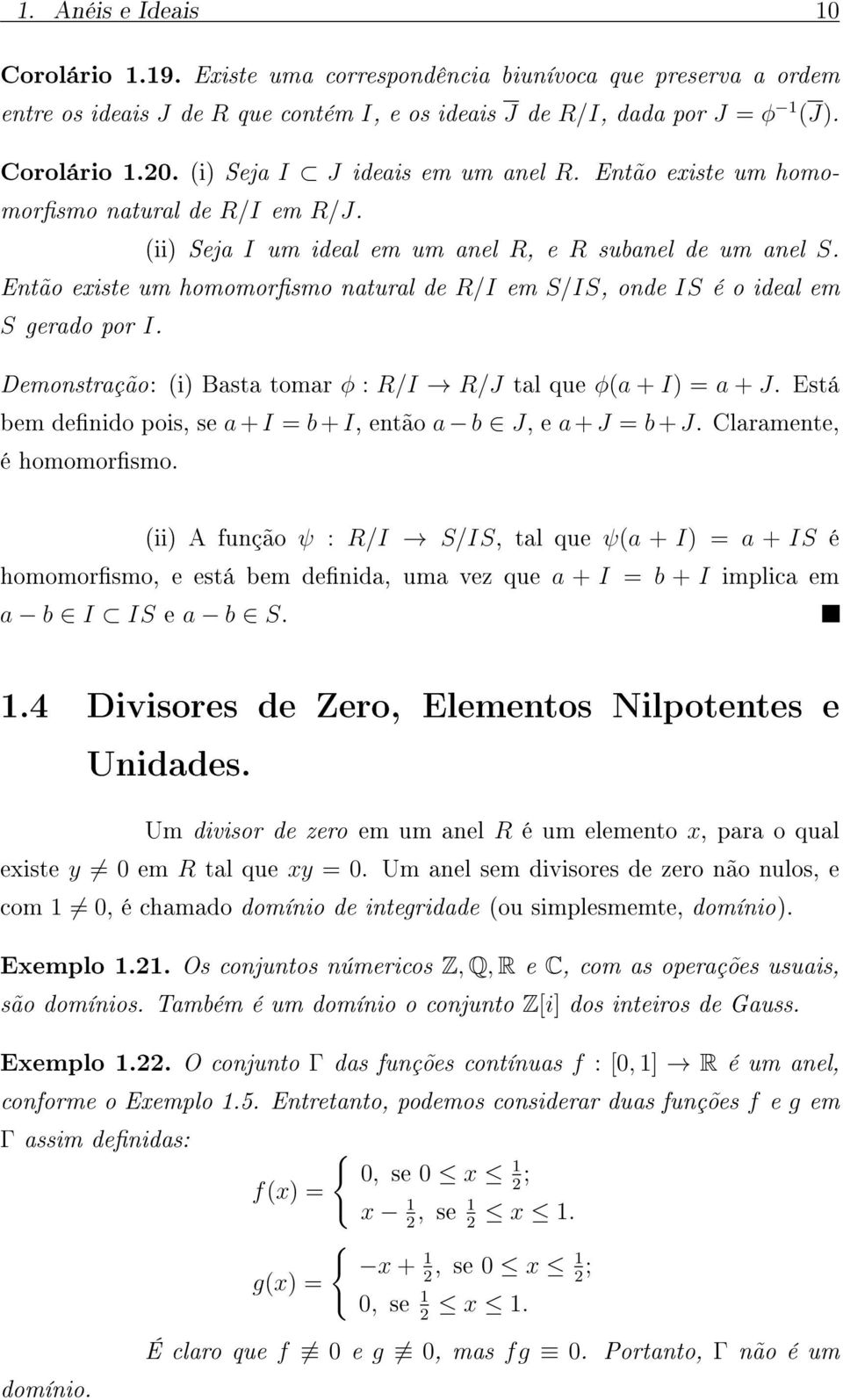 Então existe um homomorsmo natural de R/I em S/IS, onde IS é o ideal em S gerado por I. Demonstração: (i) Basta tomar φ : R/I R/J tal que φ(a + I) = a + J.