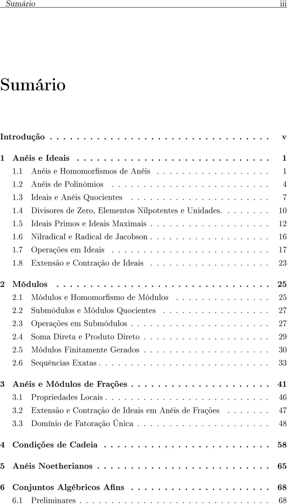 6 Nilradical e Radical de Jacobson................... 16 1.7 Operações em Ideais......................... 17 1.8 Extensão e Contração de Ideais................... 23 2 Módulos................................ 25 2.