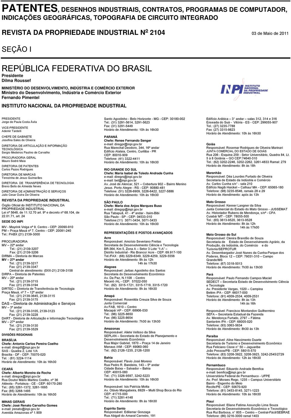 INSTITUTO NACIONAL DA PROPRIEDADE INDUSTRIAL PRESIDENTE Jorge de Paula Costa Ávila VICE-PRESIDENTE Ademir Tardelli CHEFE DE GABINETE Josefina Sales de Oliveira DIRETORIA DE ARTICULAÇÃO E INFORMAÇÃO