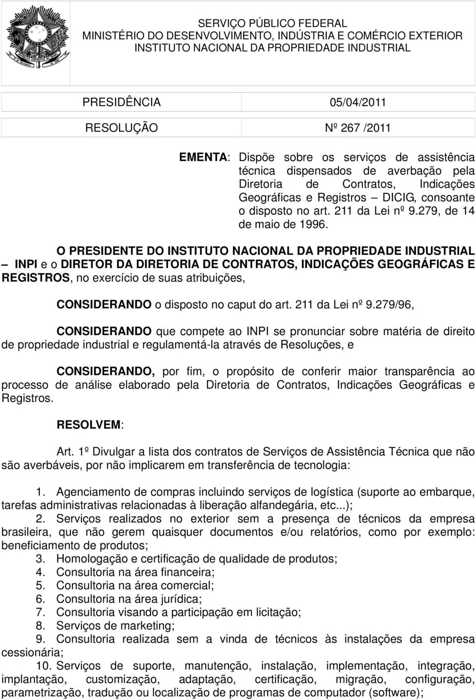 O PRESIDENTE DO INSTITUTO NACIONAL DA PROPRIEDADE INDUSTRIAL INPI e o DIRETOR DA DIRETORIA DE CONTRATOS, INDICAÇÕES GEOGRÁFICAS E REGISTROS, no exercício de suas atribuições, CONSIDERANDO o disposto