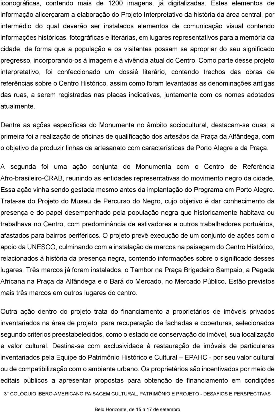 informações históricas, fotográficas e literárias, em lugares representativos para a memória da cidade, de forma que a população e os visitantes possam se apropriar do seu significado pregresso,