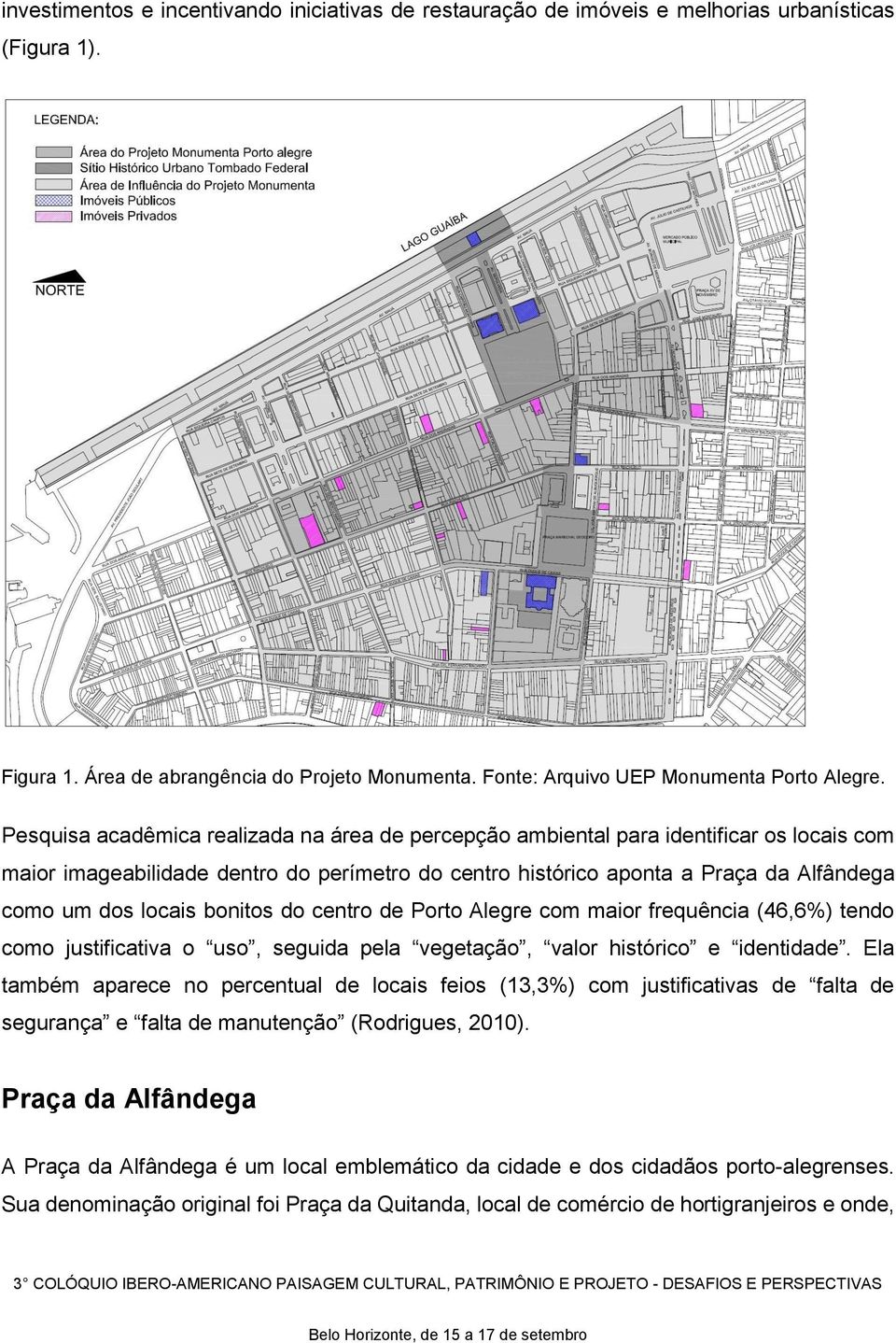 bonitos do centro de Porto Alegre com maior frequência (46,6%) tendo como justificativa o uso, seguida pela vegetação, valor histórico e identidade.