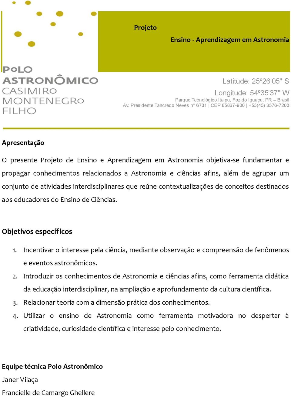 Ciências. Objetivos específicos 1. Incentivar o interesse pela ciência, mediante observação e compreensão de fenômenos e eventos astronômicos. 2.