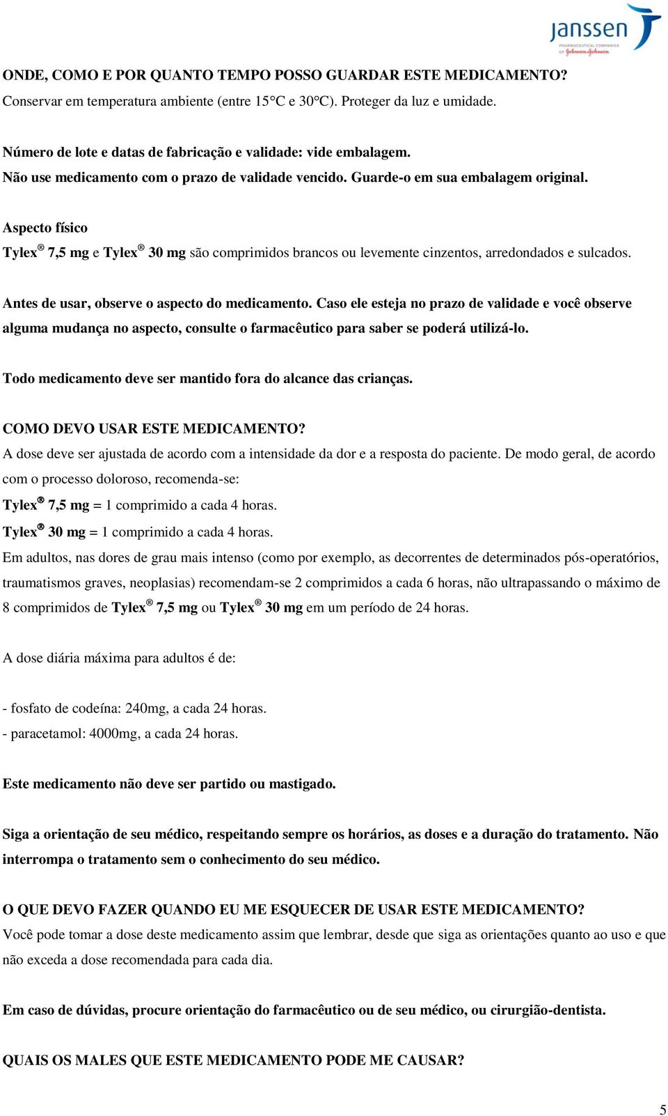 Aspecto físico Tylex 7,5 mg e Tylex 30 mg são comprimidos brancos ou levemente cinzentos, arredondados e sulcados. Antes de usar, observe o aspecto do medicamento.