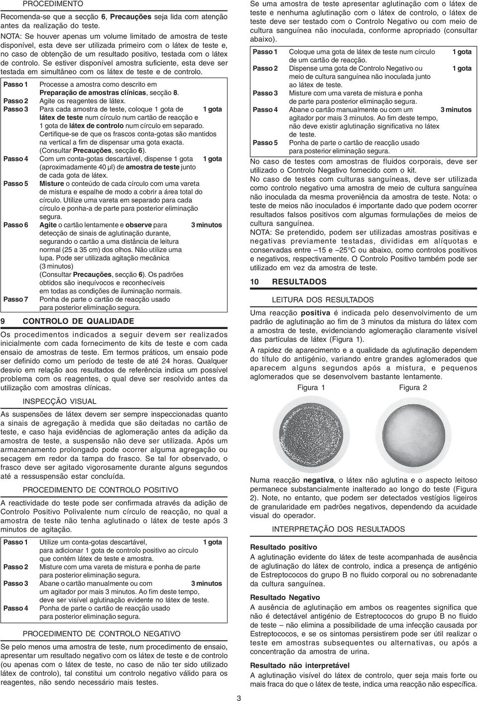 controlo. Se estiver disponível amostra suficiente, esta deve ser testada em simultâneo com os látex de teste e de controlo.