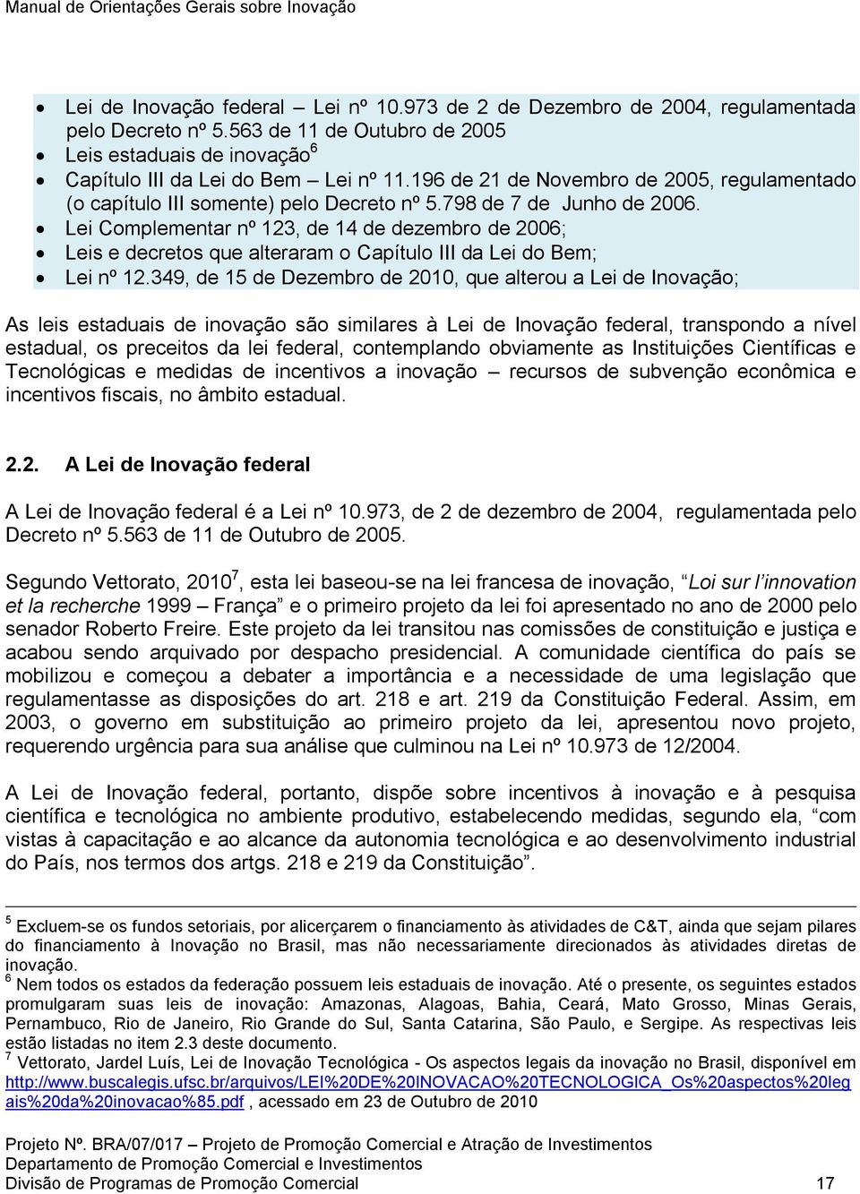 Lei Complementar nº 123, de 14 de dezembro de 2006; Leis e decretos que alteraram o Capítulo III da Lei do Bem; Lei nº 12.