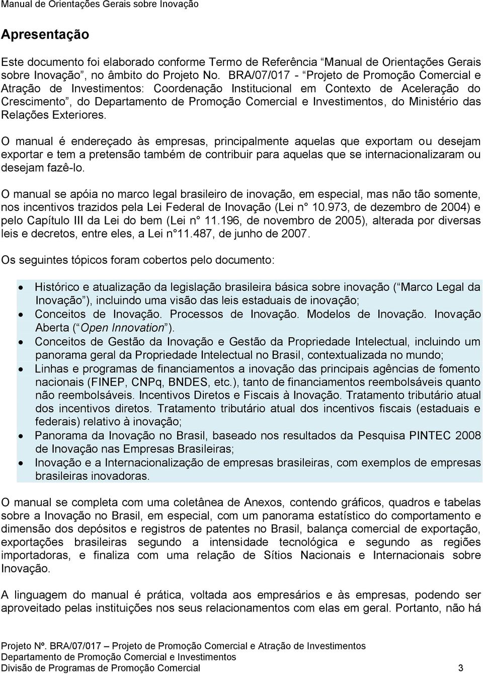 O manual é endereçado às empresas, principalmente aquelas que exportam ou desejam exportar e tem a pretensão também de contribuir para aquelas que se internacionalizaram ou desejam fazê-lo.