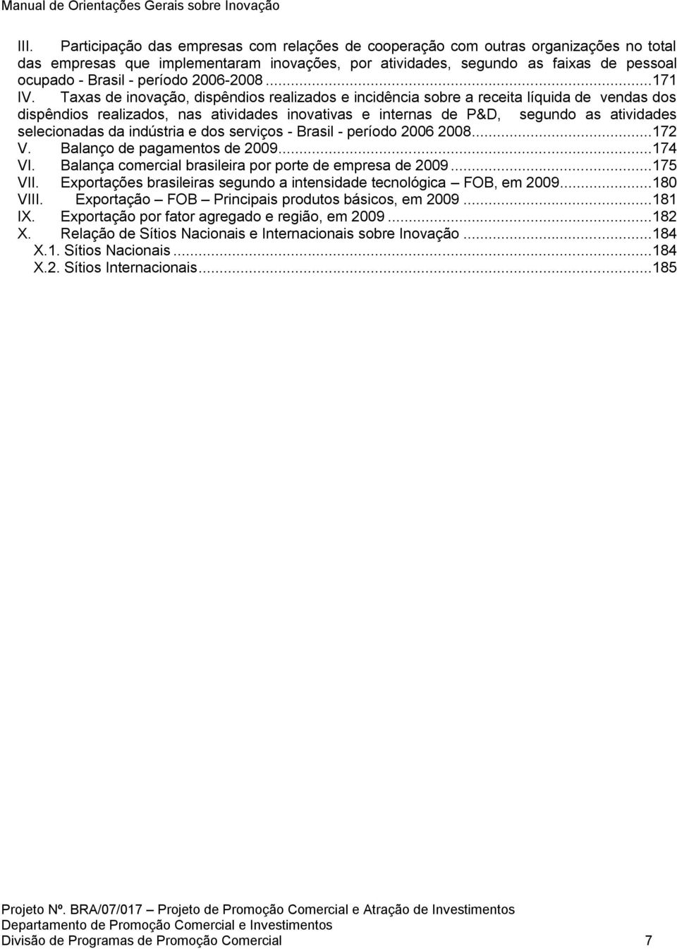 Taxas de inovação, dispêndios realizados e incidência sobre a receita líquida de vendas dos dispêndios realizados, nas atividades inovativas e internas de P&D, segundo as atividades selecionadas da