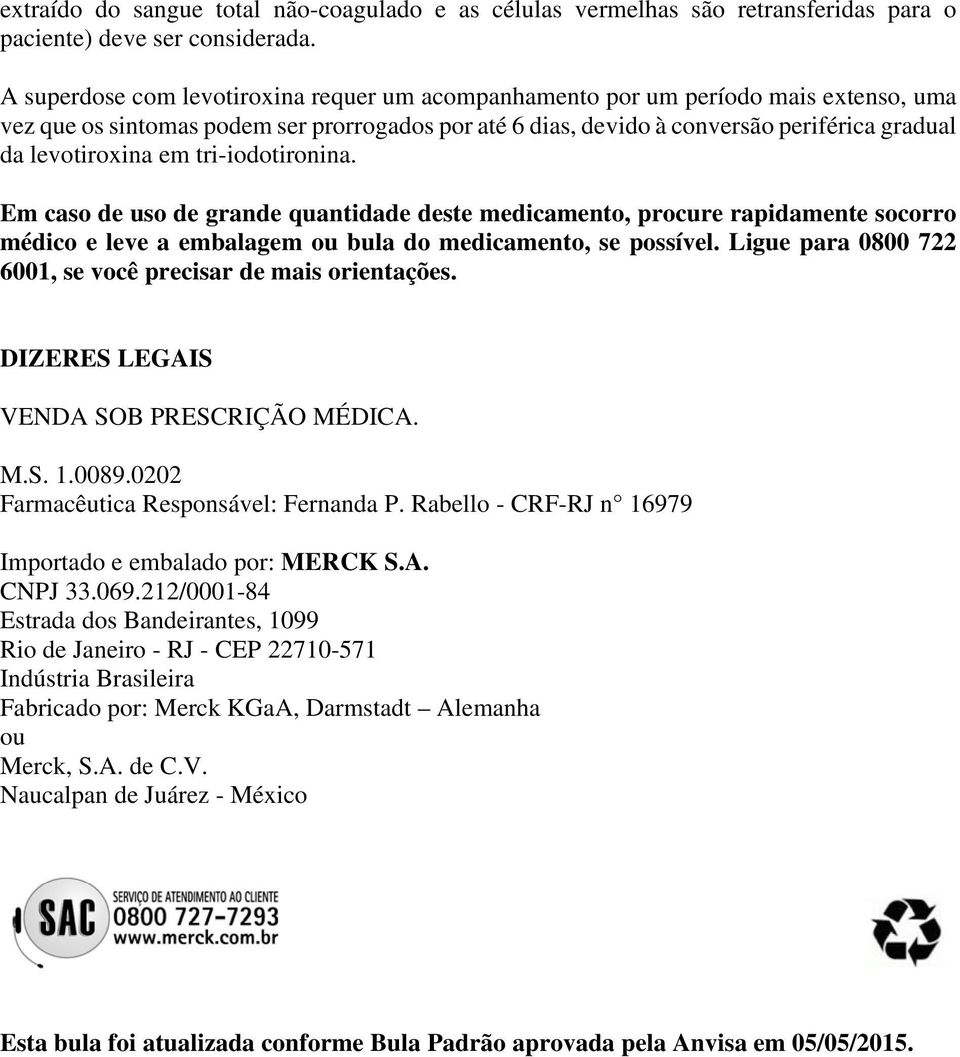 em tri-iodotironina. Em caso de uso de grande quantidade deste medicamento, procure rapidamente socorro médico e leve a embalagem ou bula do medicamento, se possível.