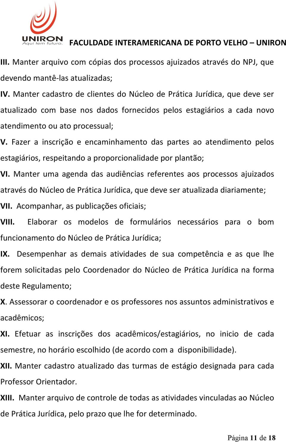 Fazer a inscrição e encaminhamento das partes ao atendimento pelos estagiários, respeitando a proporcionalidade por plantão; VI.