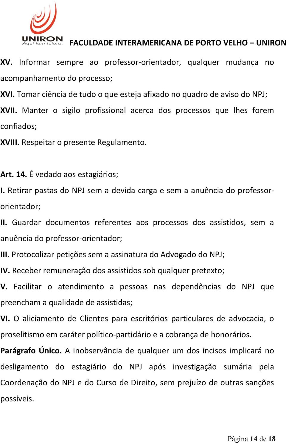 Retirar pastas do NPJ sem a devida carga e sem a anuência do professor- orientador; II. Guardar documentos referentes aos processos dos assistidos, sem a anuência do professor- orientador; III.