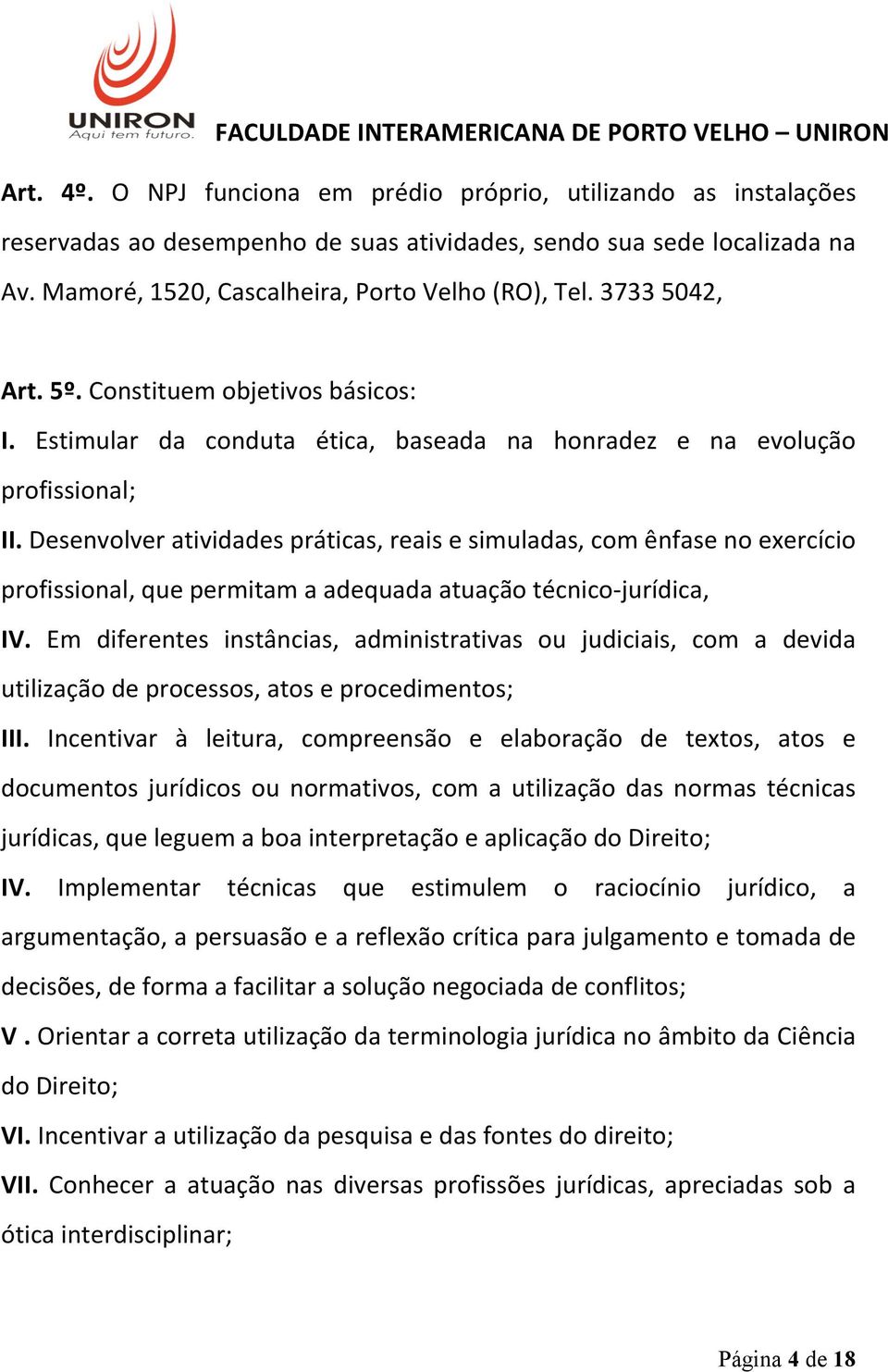 Desenvolver atividades práticas, reais e simuladas, com ênfase no exercício profissional, que permitam a adequada atuação técnico- jurídica, IV.