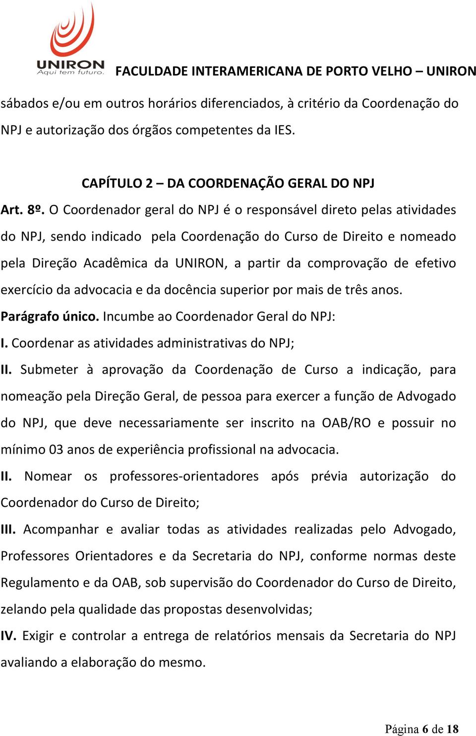 efetivo exercício da advocacia e da docência superior por mais de três anos. Parágrafo único. Incumbe ao Coordenador Geral do NPJ: I. Coordenar as atividades administrativas do NPJ; II.