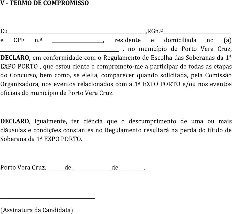 e comprometo-me a participar de todas as etapas do Concurso, bem como, se eleita, comparecer quando solicitada, pela Comissão Organizadora, nos eventos relacionados com a