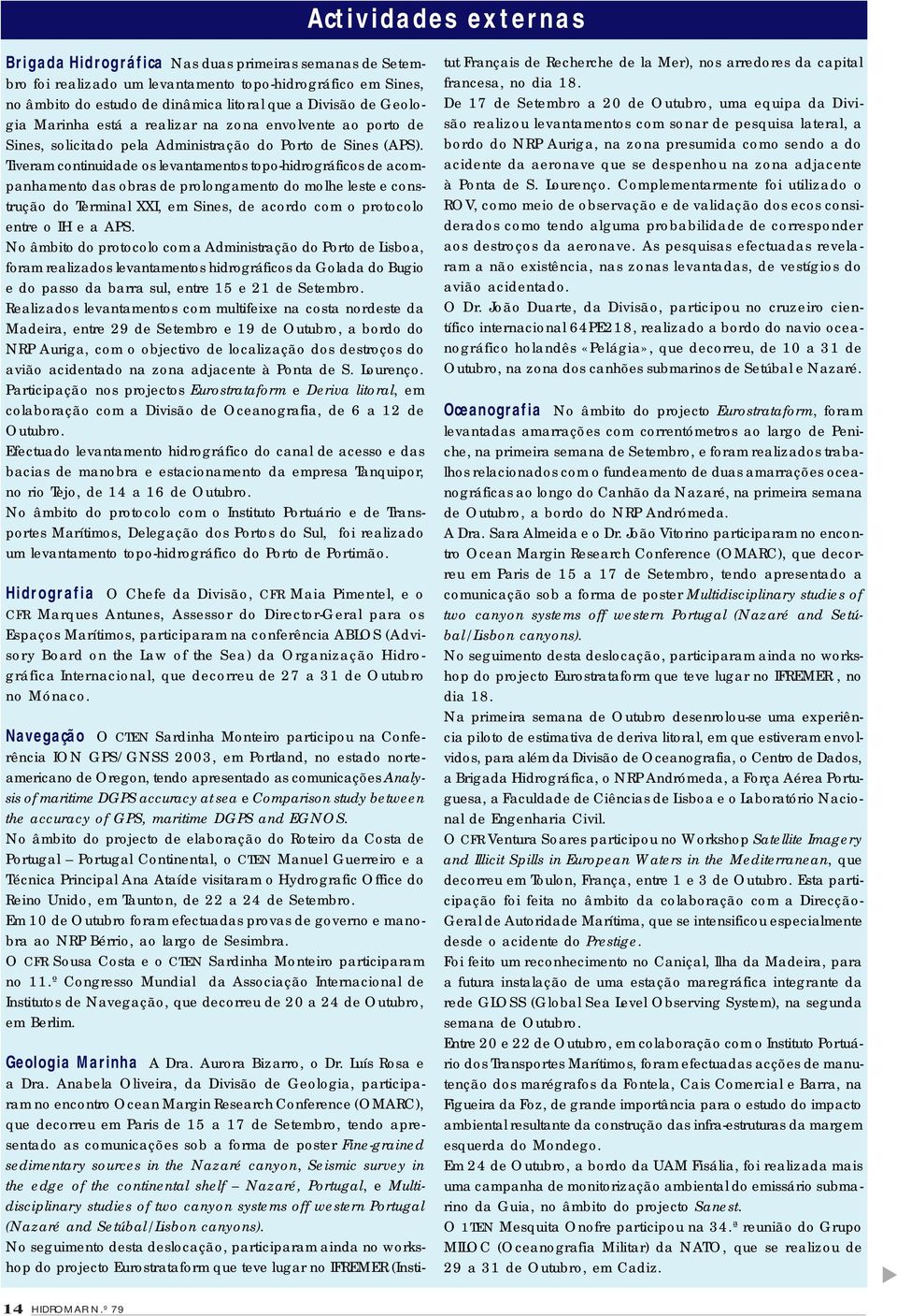 Tiveram continuidade os levantamentos topo-hidrográficos de acompanhamento das obras de prolongamento do molhe leste e construção do Terminal XXI, em Sines, de acordo com o protocolo entre o IH e a