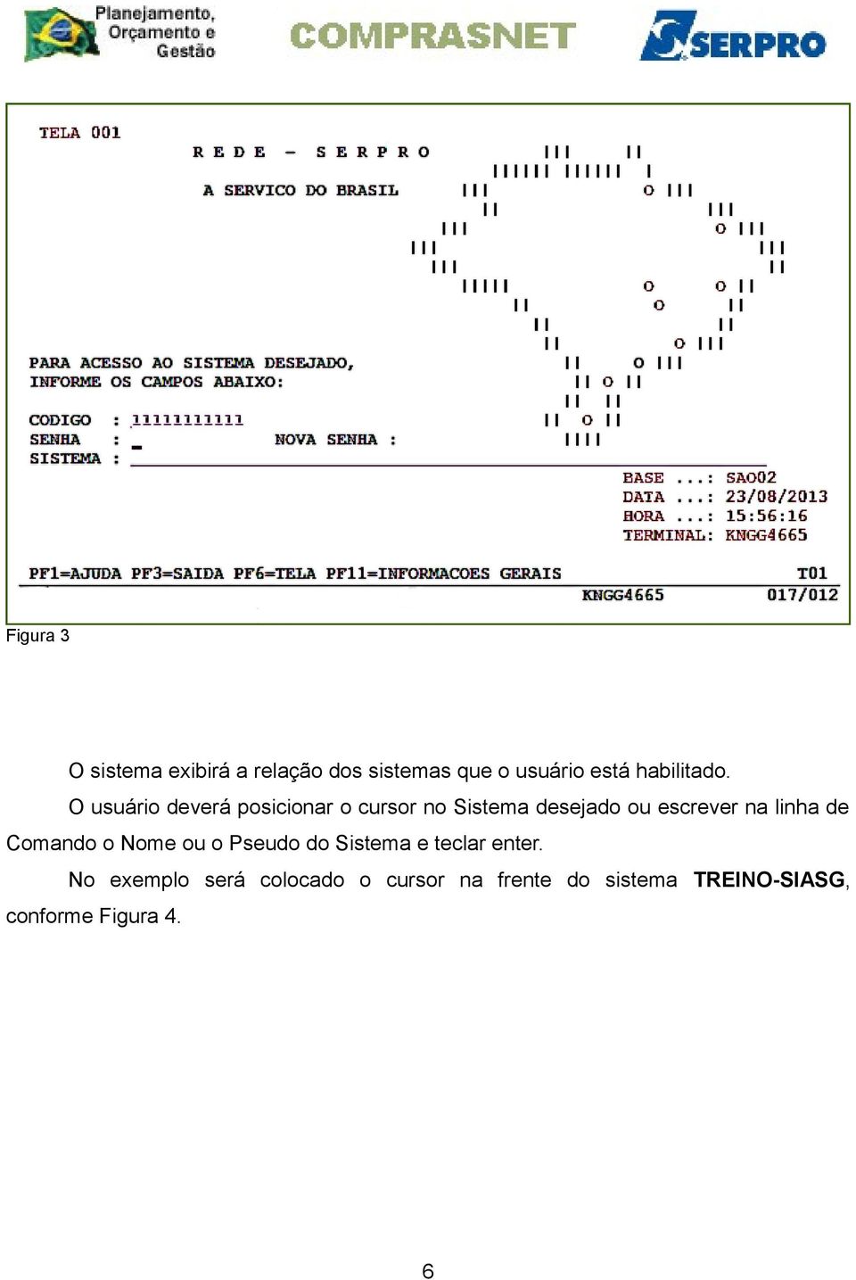 O usuário deverá posicionar o cursor no Sistema desejado ou escrever na