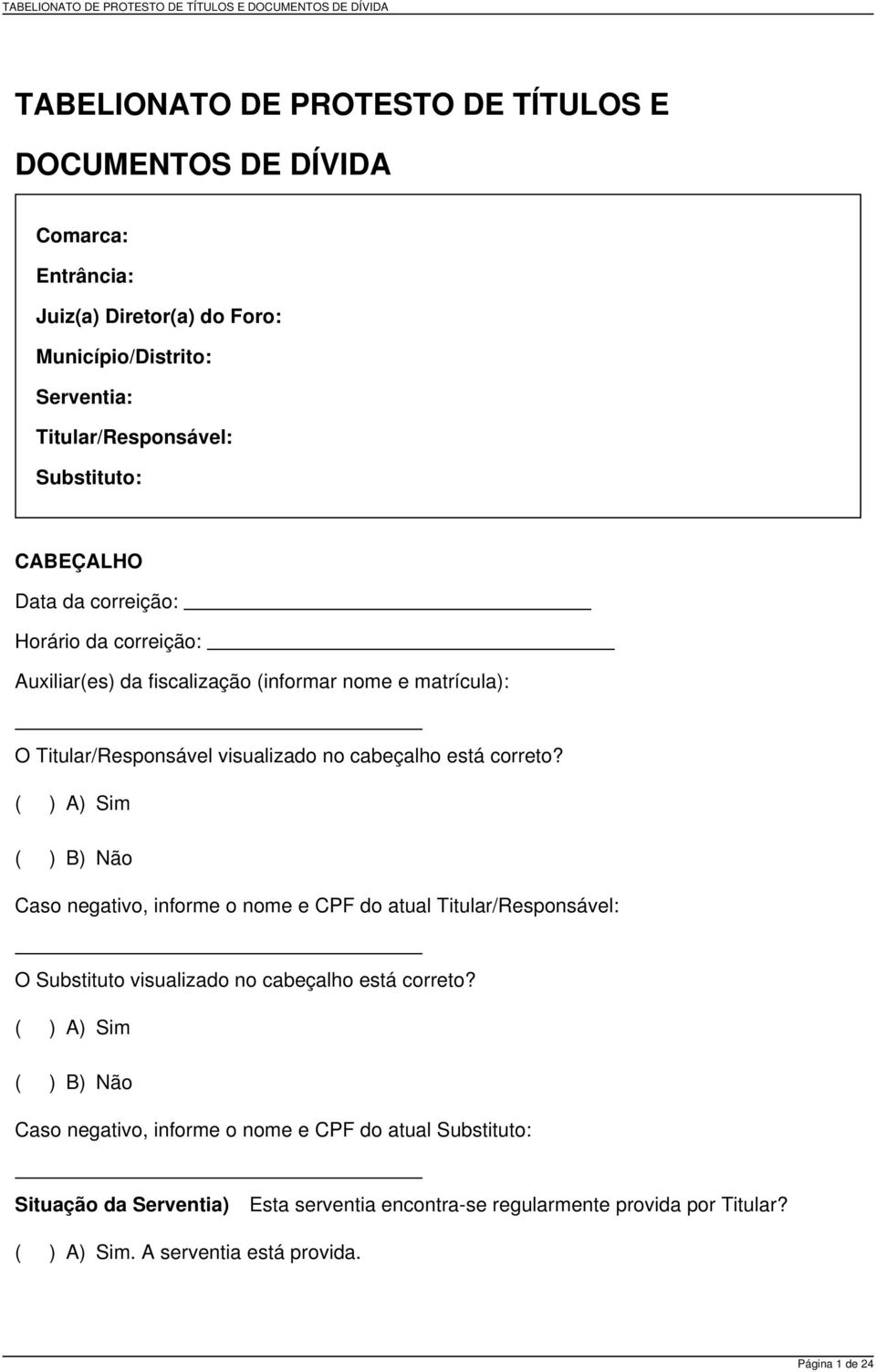 ( ) A) Sim ( ) B) Não Caso negativo, informe o nome e CPF do atual Titular/Responsável: O Substituto visualizado no cabeçalho está correto?