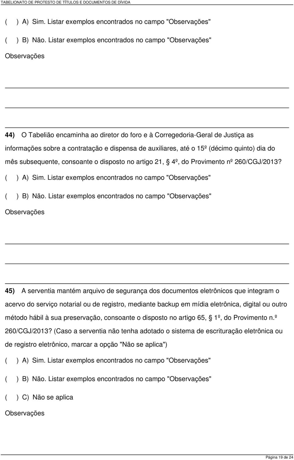 45) A serventia mantém arquivo de segurança dos documentos eletrônicos que integram o acervo do serviço notarial ou de registro, mediante backup em mídia eletrônica, digital ou