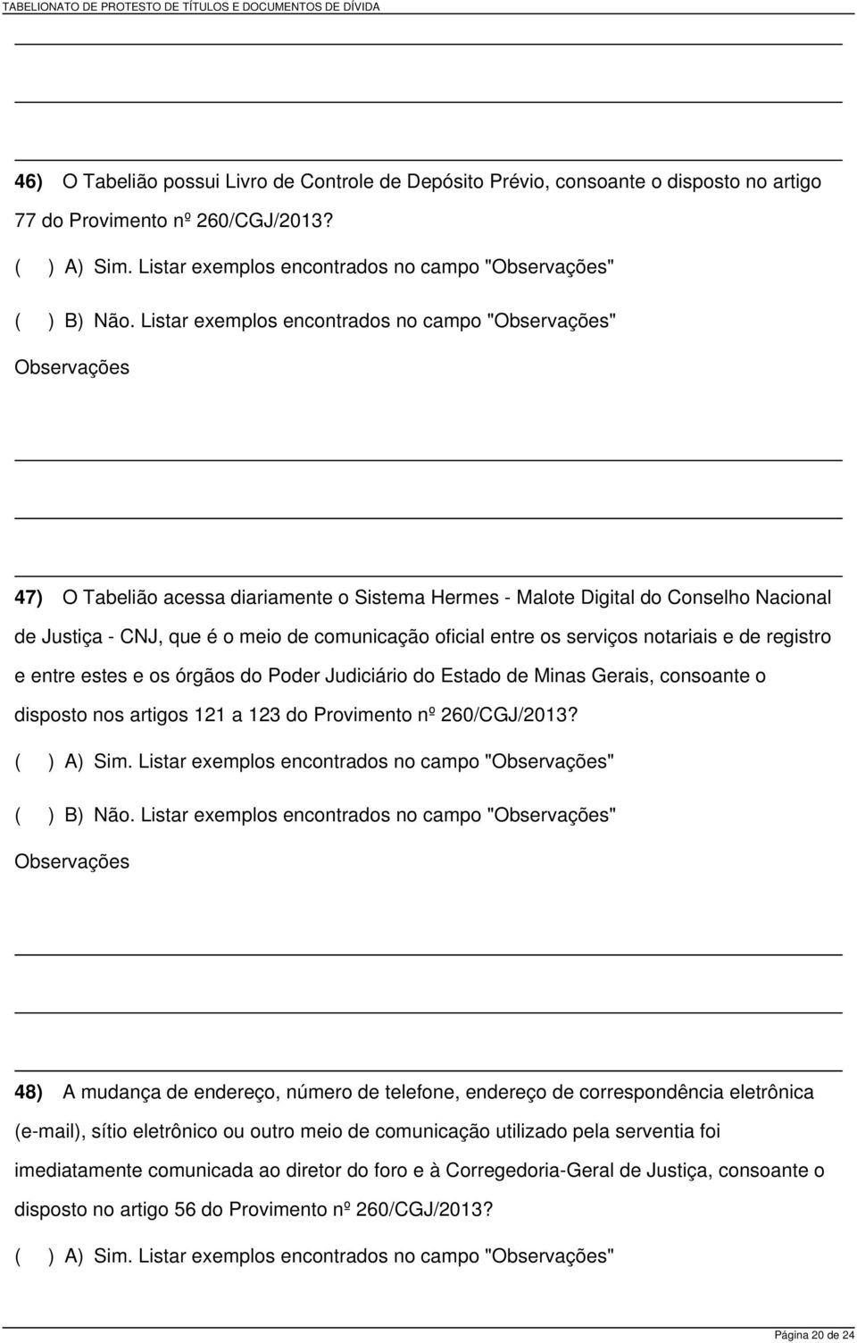 estes e os órgãos do Poder Judiciário do Estado de Minas Gerais, consoante o disposto nos artigos 121 a 123 do Provimento nº 260/CGJ/2013?