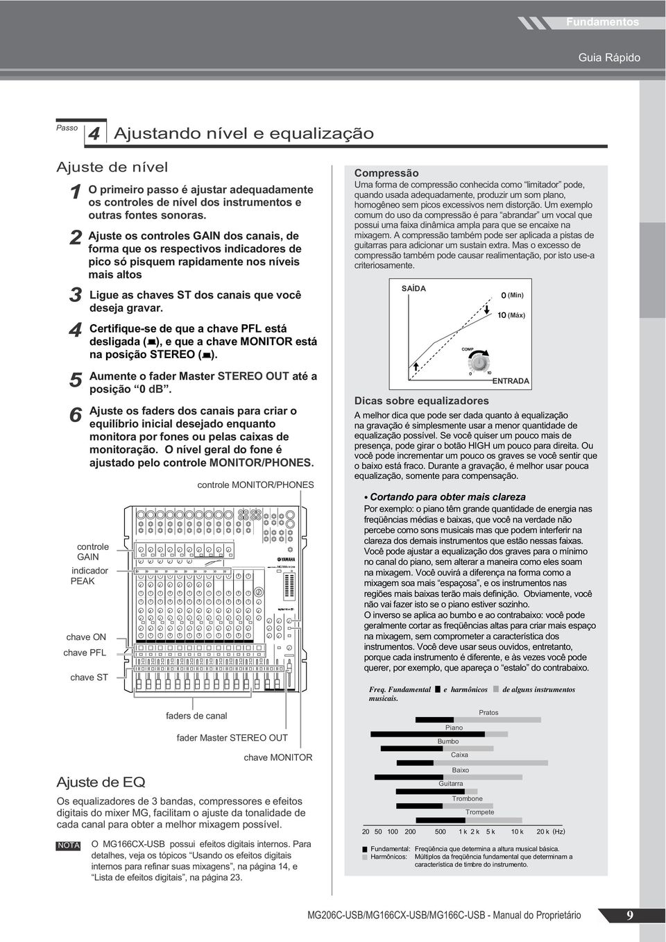 O primeiro passo é ajustar adequadamente os controles de nível dos instrumentos e outras fontes sonoras.