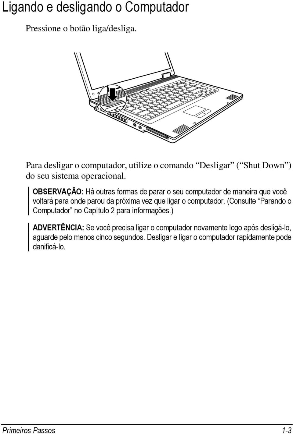 OBSERVAÇÃO: Há outras formas de parar o seu computador de maneira que você voltará para onde parou da próxima vez que ligar o computador.