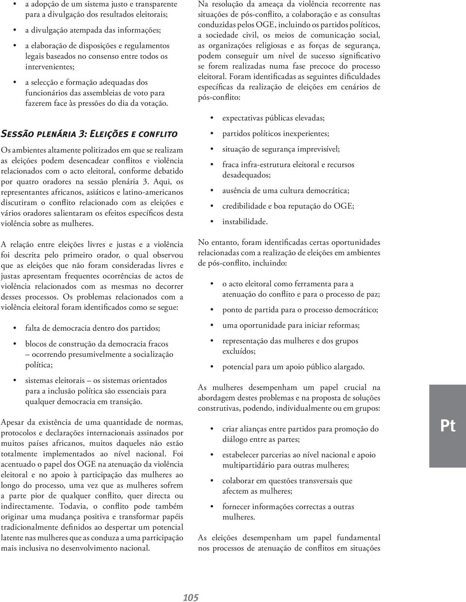 Sessão plenária 3: Eleições e conflito Os ambientes altamente politizados em que se realizam as eleições podem desencadear conflitos e violência relacionados com o acto eleitoral, conforme debatido