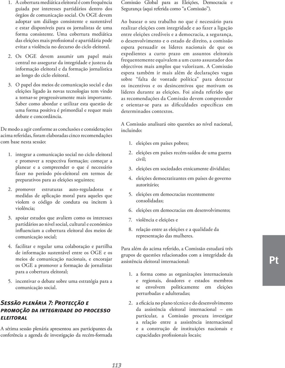 Uma cobertura mediática das eleições mais profissional e apartidária pode evitar a violência no decurso do ciclo eleitoral. 2.