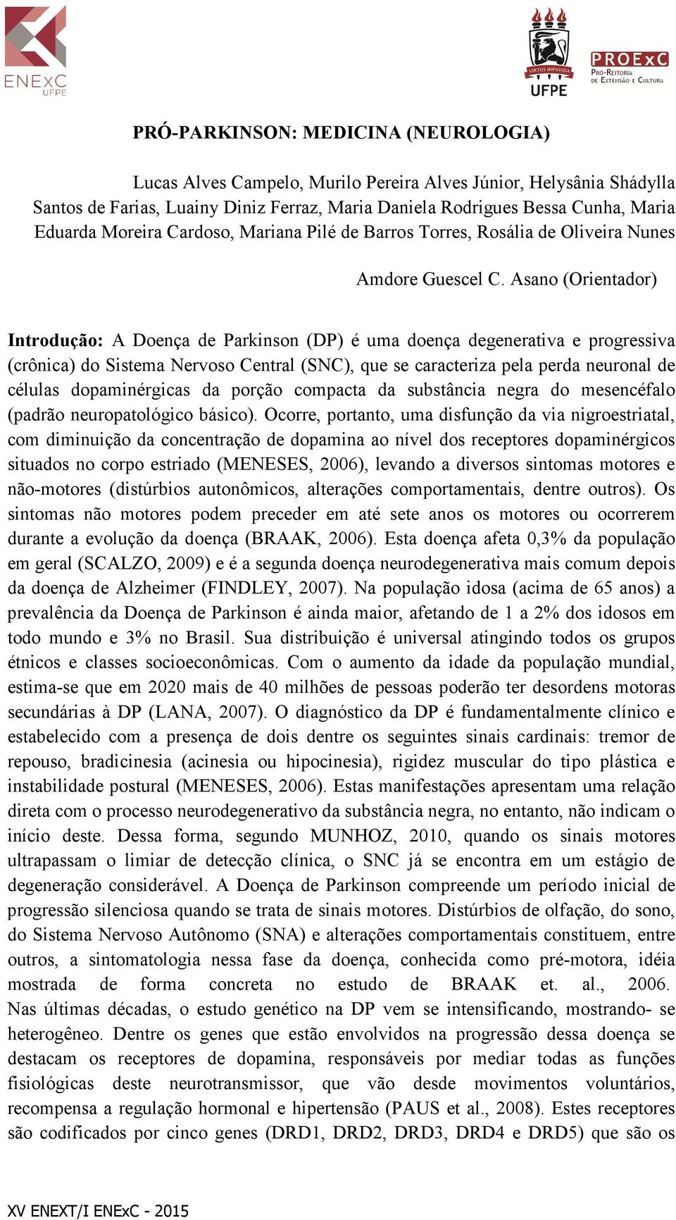 Asano (Orientador) Introdução: A Doença de Parkinson (DP) é uma doença degenerativa e progressiva (crônica) do Sistema Nervoso Central (SNC), que se caracteriza pela perda neuronal de células