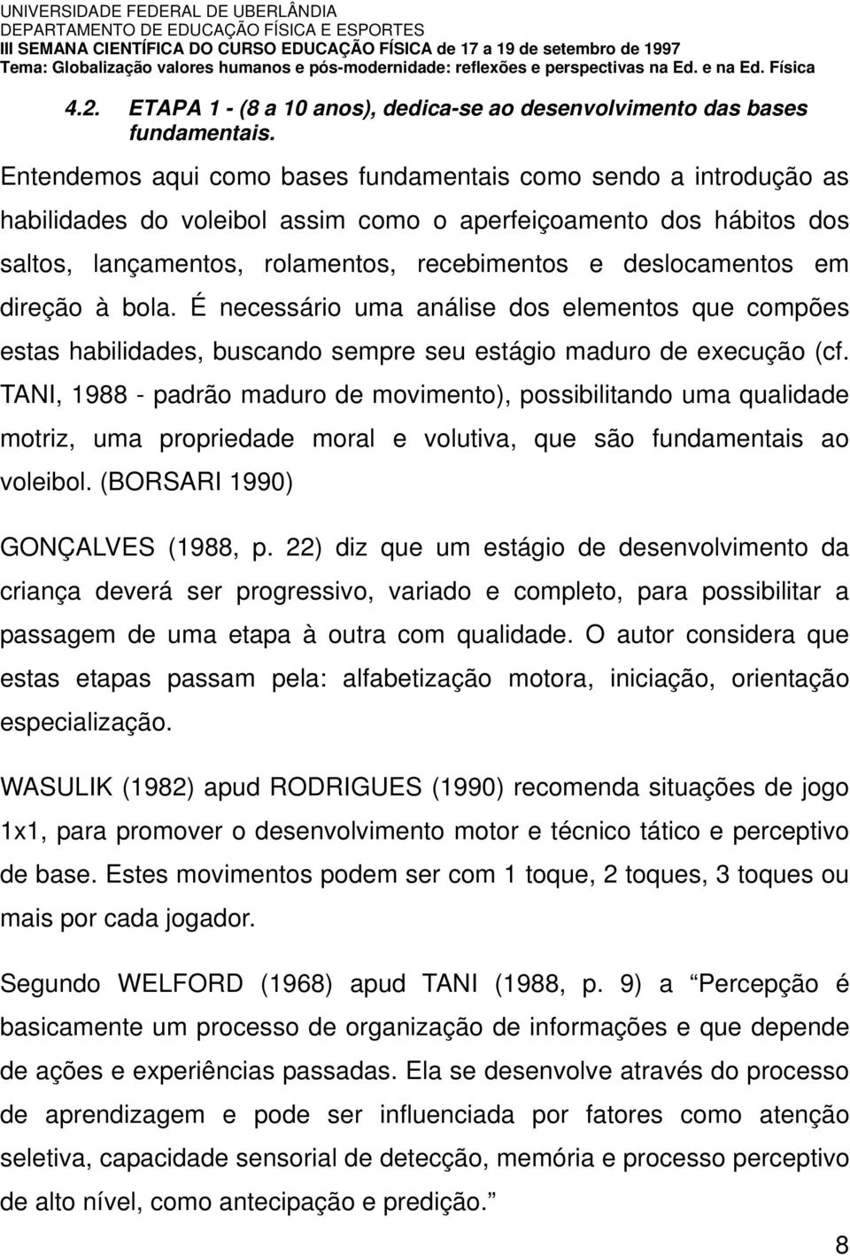 em direção à bola. É necessário uma análise dos elementos que compões estas habilidades, buscando sempre seu estágio maduro de execução (cf.