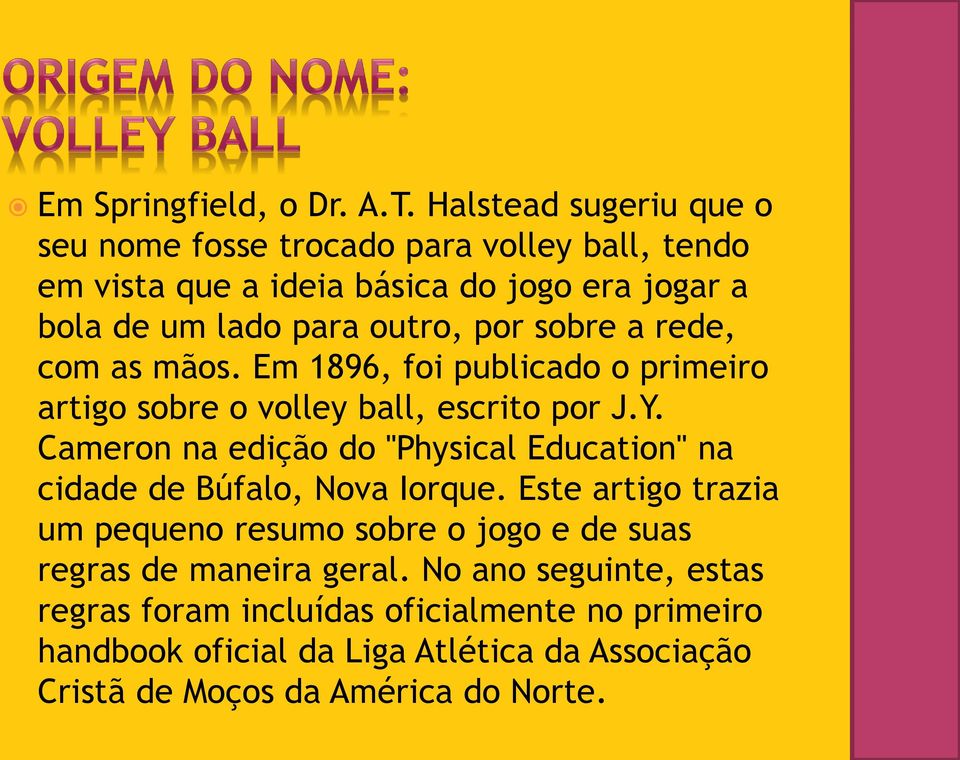 sobre a rede, com as mãos. Em 1896, foi publicado o primeiro artigo sobre o volley ball, escrito por J.Y.