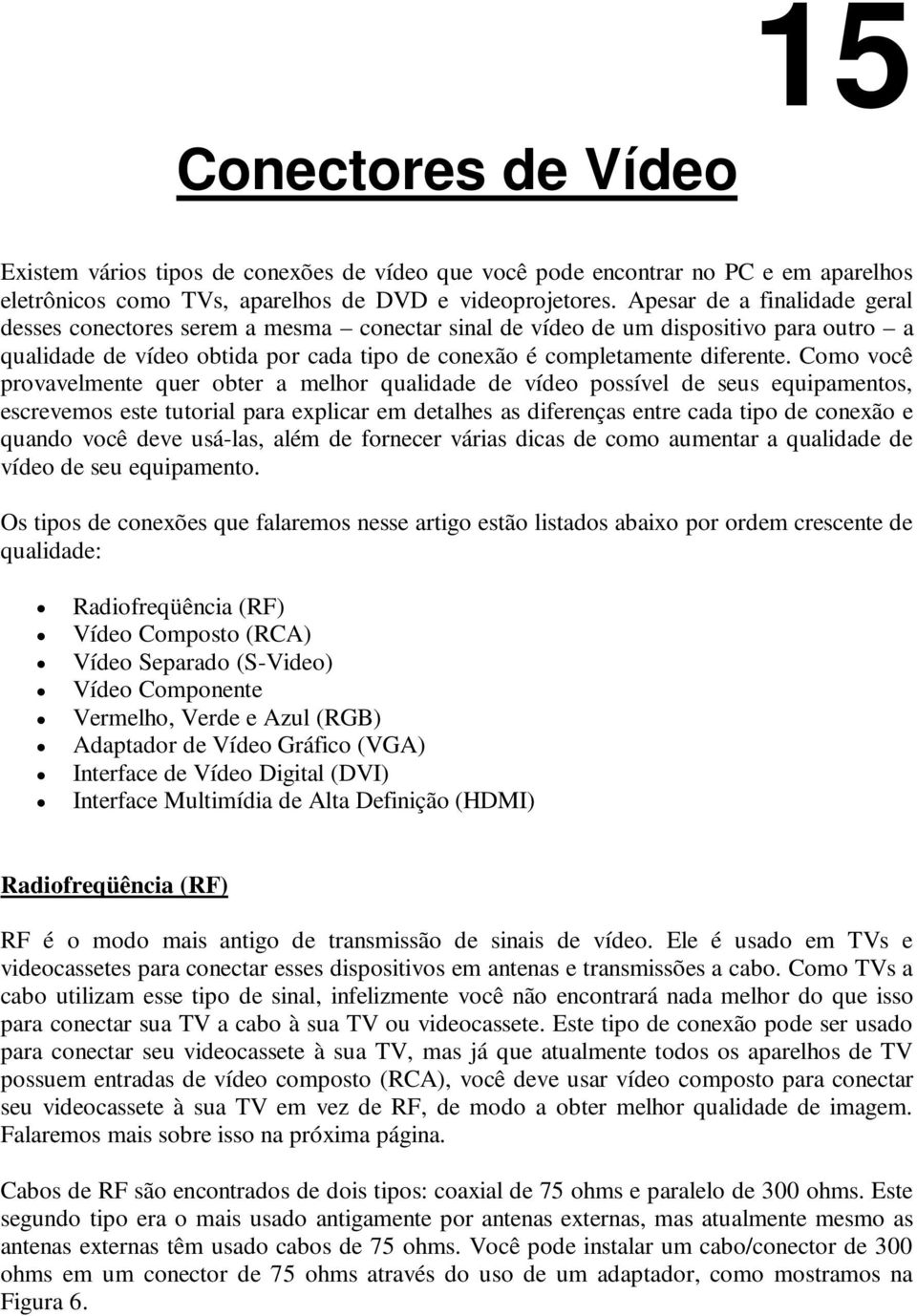 Como você provavelmente quer obter a melhor qualidade de vídeo possível de seus equipamentos, escrevemos este tutorial para explicar em detalhes as diferenças entre cada tipo de conexão e quando você