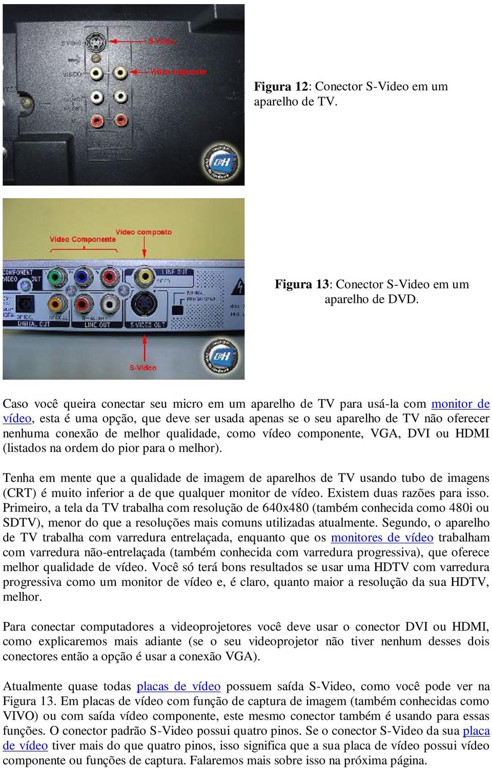 qualidade, como vídeo componente, VGA, DVI ou HDMI (listados na ordem do pior para o melhor).