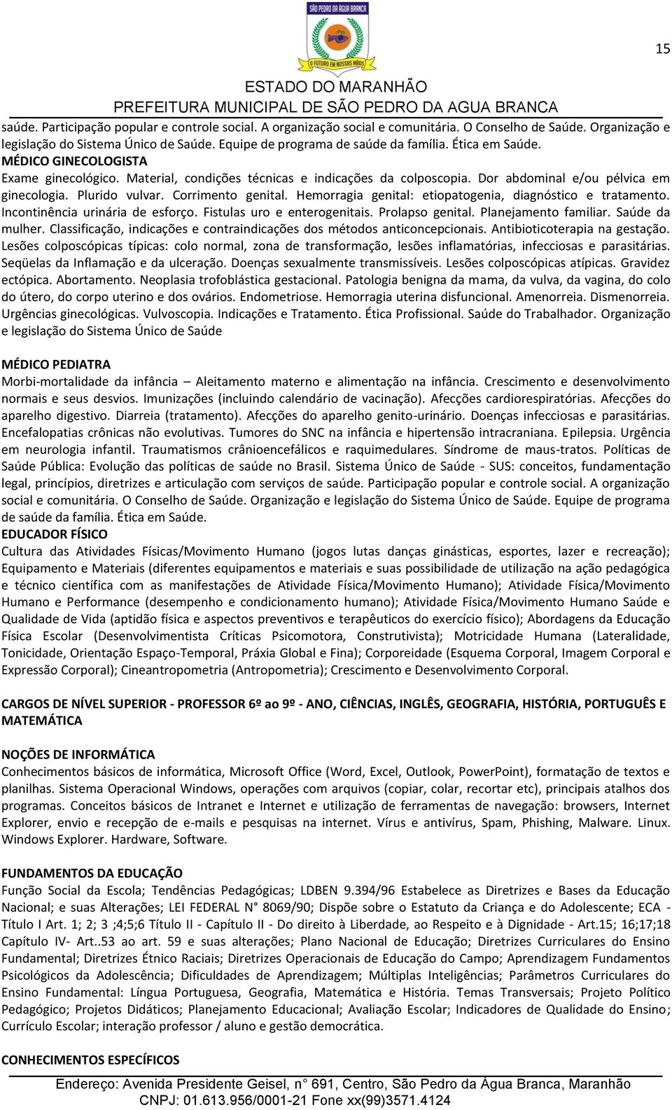 Hemorragia genital: etiopatogenia, diagnóstico e tratamento. Incontinência urinária de esforço. Fistulas uro e enterogenitais. Prolapso genital. Planejamento familiar. Saúde da mulher.