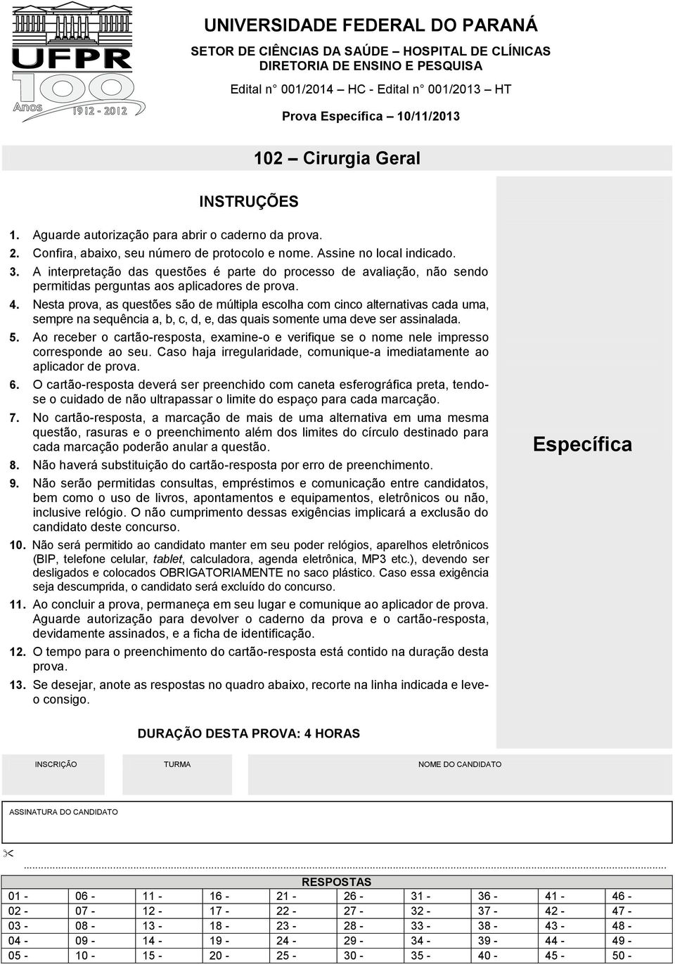 A interpretação das questões é parte do processo de avaliação, não sendo permitidas perguntas aos aplicadores de prova. 4.