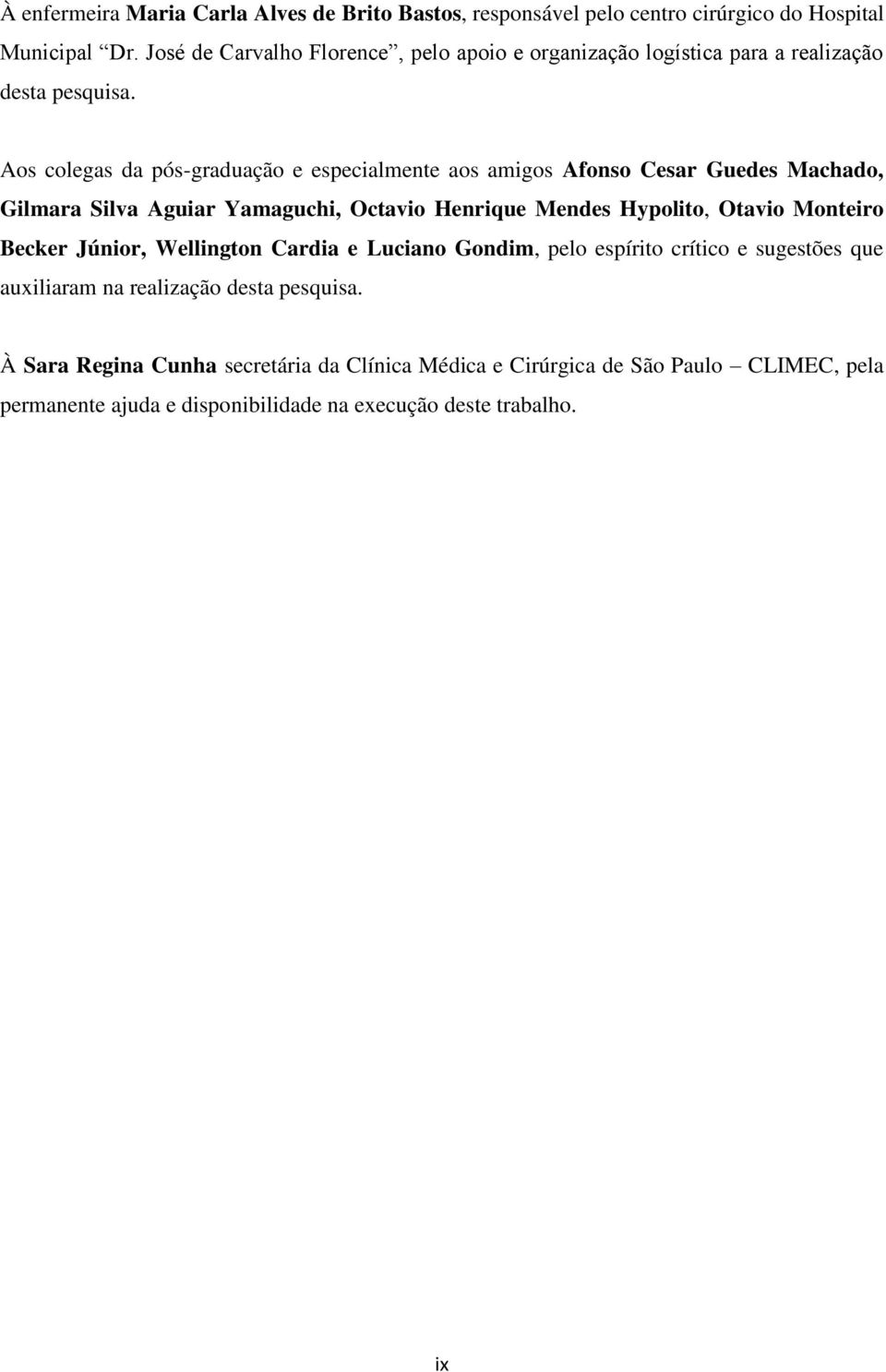 Aos colegas da pós-graduação e especialmente aos amigos Afonso Cesar Guedes Machado, Gilmara Silva Aguiar Yamaguchi, Octavio Henrique Mendes Hypolito, Otavio