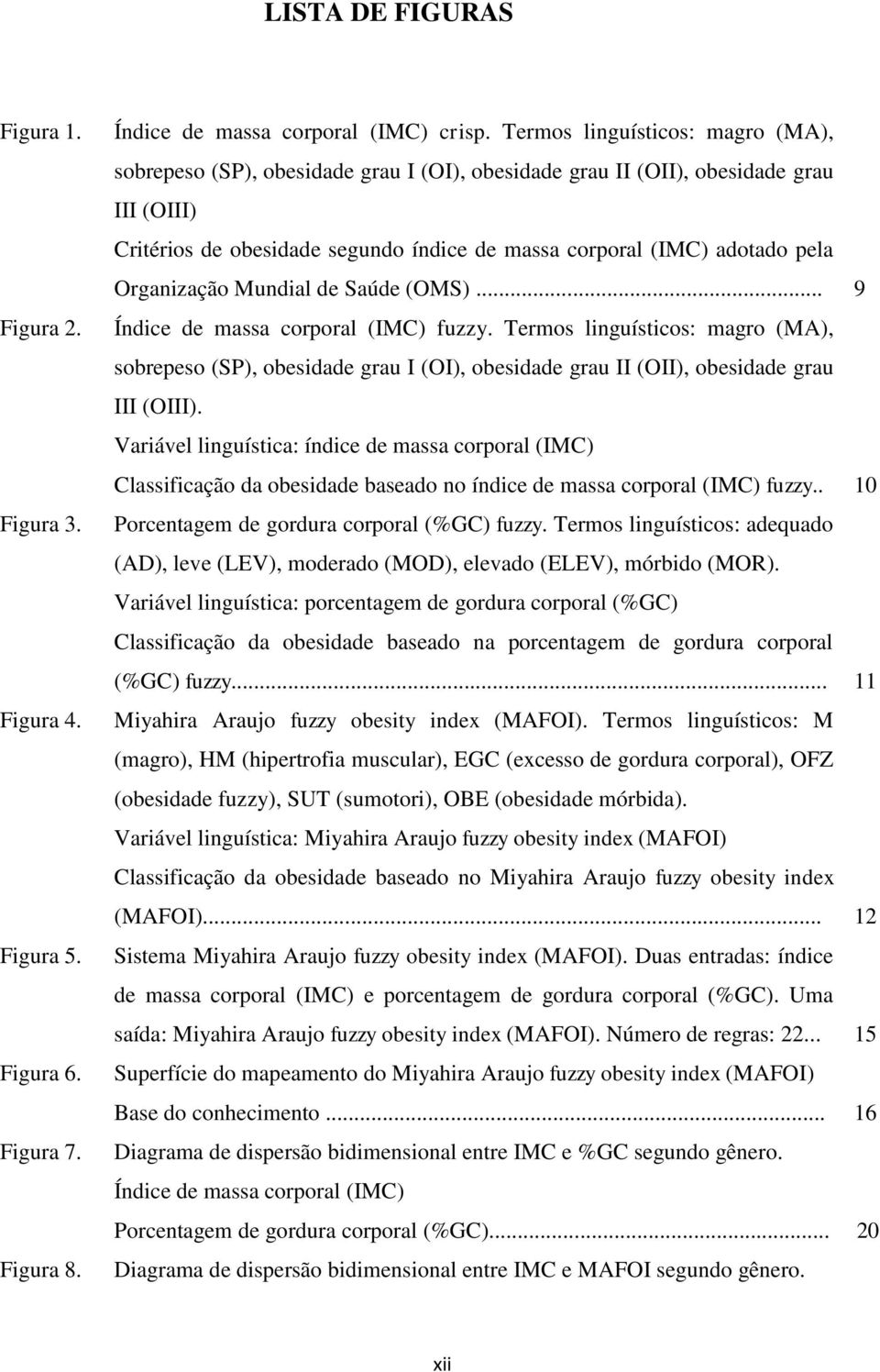 Organização Mundial de Saúde (OMS)... 9 Índice de massa corporal (IMC) fuzzy.