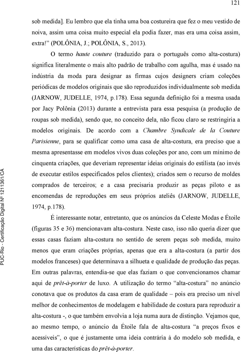 O termo haute couture (traduzido para o português como alta-costura) significa literalmente o mais alto padrão de trabalho com agulha, mas é usado na indústria da moda para designar as firmas cujos